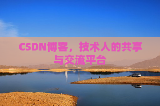 CSDN博客，技术人的共享与交流平台